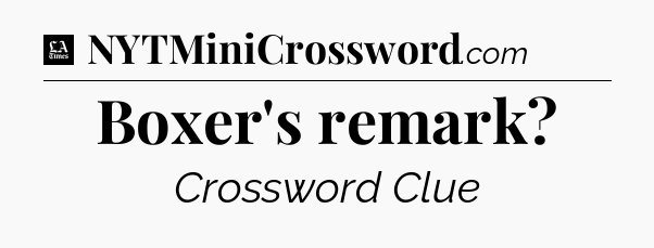 Boxer's remark - LA Times Crossword