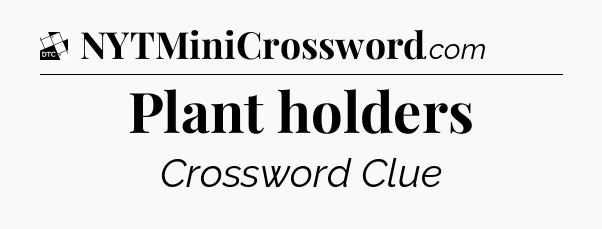 Plant holders - Daily Themed Classic Crossword