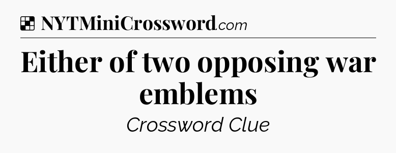 Solution: Either of two opposing war emblems - NYT Crossword