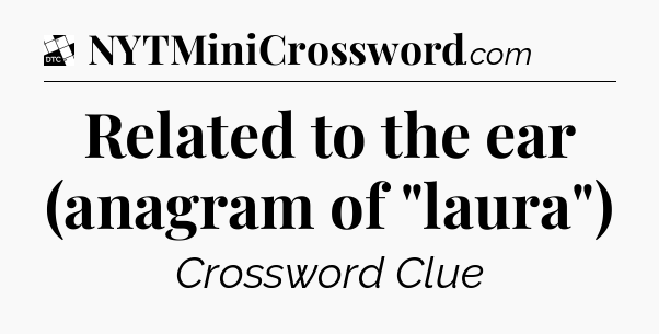 Related to the ear (anagram of 