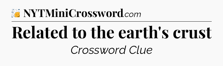 Related to the earth's crust - 7 Little Words