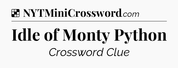 Solution: Idle of Monty Python - NYT Crossword