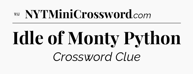 Idle of Monty Python - WSJ Crossword