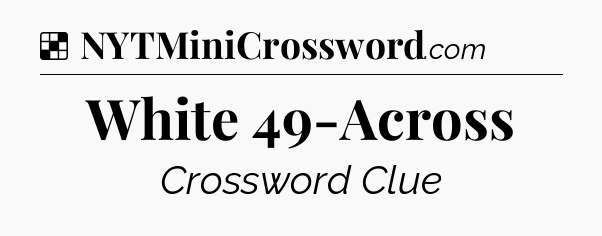 Solution: White 49-Across - NYT Crossword