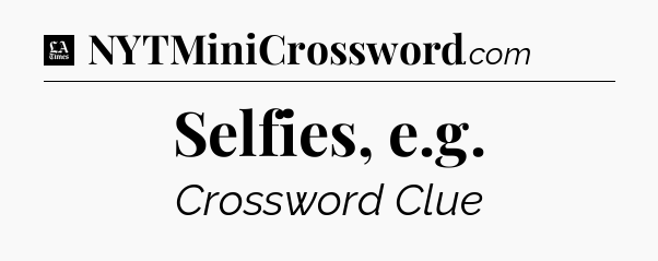 Selfies, e.g - LA Times Crossword