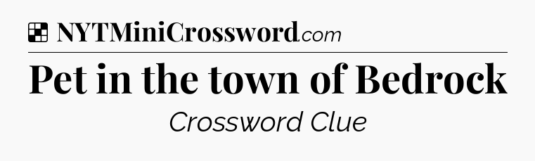 Solution: Pet in the town of Bedrock - NYT Crossword