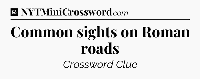 Common sights on Roman roads - LA Times Crossword