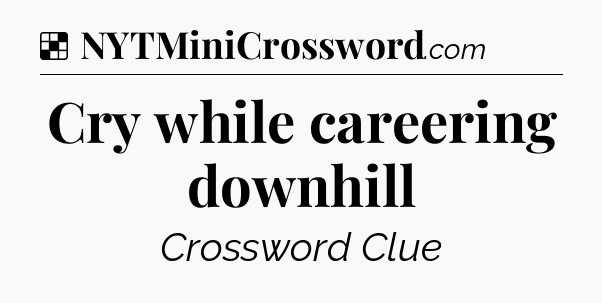 Solution: Cry while careering downhill - NYT Crossword