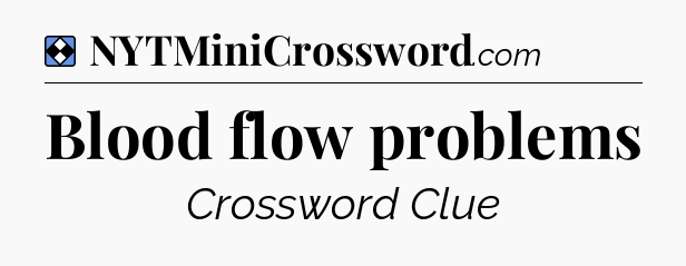 Solution: Blood flow problems - NYT Mini Crossword