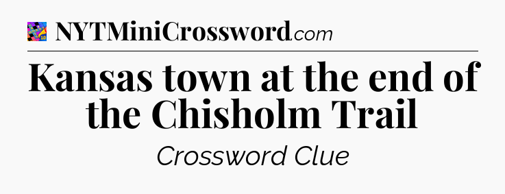 Kansas town at the end of the Chisholm Trail Crossword Clue