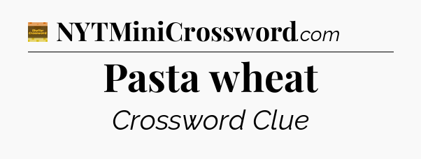 Pasta wheat - Eugene Sheffer Crossword