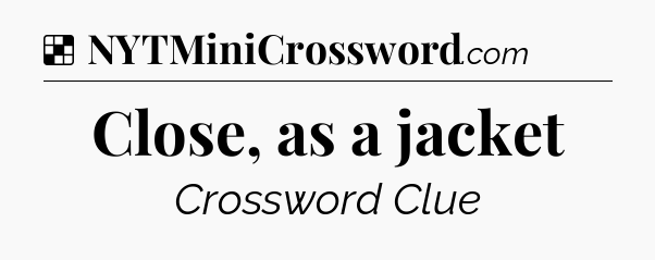 Solution: Close, as a jacket - NYT Crossword