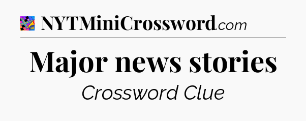 Major news stories Crossword Clue