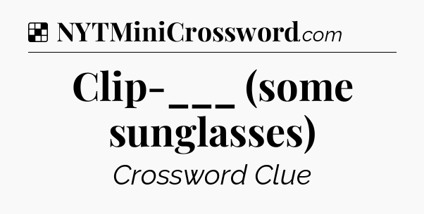 Solution: Clip-___ (some sunglasses) - NYT Crossword