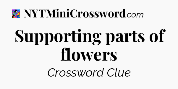 Supporting parts of flowers Crossword Clue