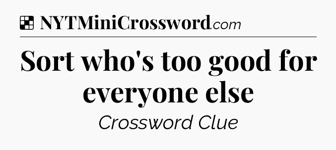 Solution: Sort who's too good for everyone else - NYT Crossword
