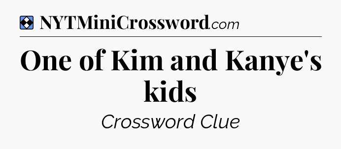 Solution: One of Kim and Kanye's kids - NYT Mini Crossword