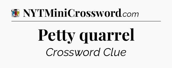 Petty quarrel Crossword Clue