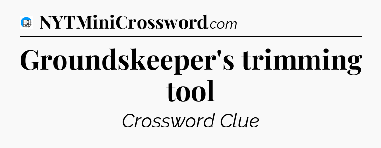 Groundskeeper's trimming tool Crossword Clue