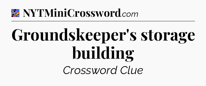 Groundskeeper's storage building Crossword Clue