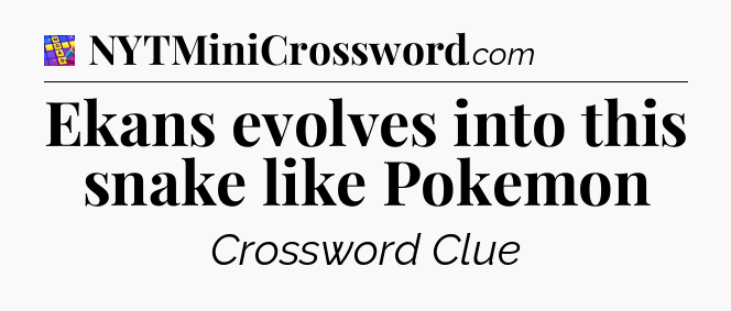 Ekans evolves into this snake like Pokemon Codycross