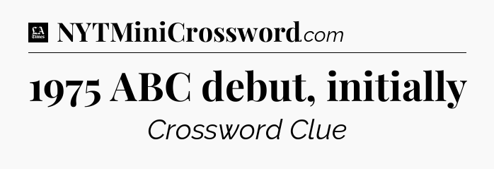 1975 ABC debut, initially - LA Times Crossword