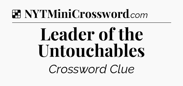 Solution: Leader of the Untouchables - NYT Crossword