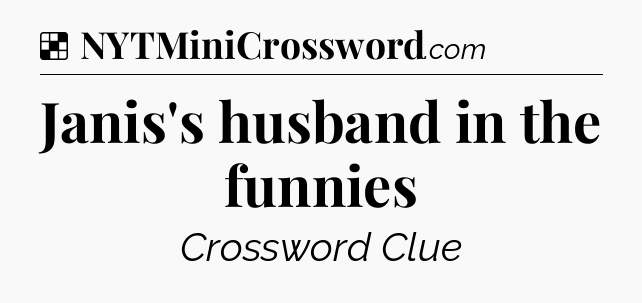 Solution: Janis's husband in the funnies - NYT Crossword