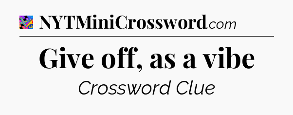 Give off, as a vibe Crossword Clue