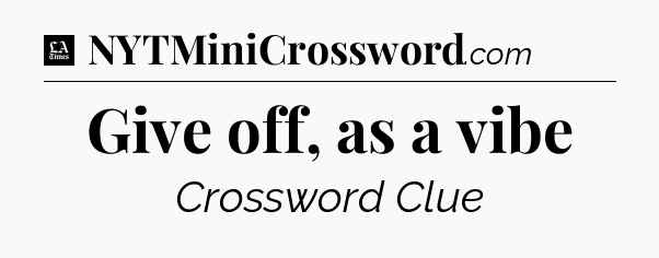 Give off, as a vibe - LA Times Crossword