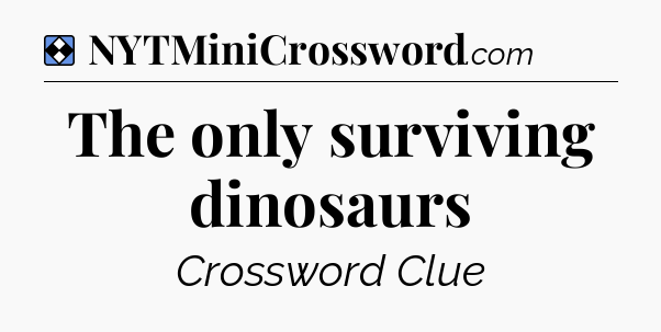 Solution: The only surviving dinosaurs - NYT Mini Crossword