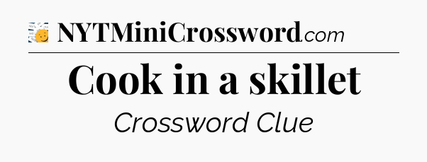 Cook in a skillet - 7 Little Words