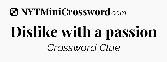 Solution: Dislike with a passion - NYT Crossword