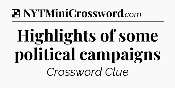 Solution: Highlights of some political campaigns - NYT Crossword