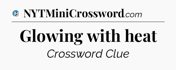 Glowing with heat Crossword Clue
