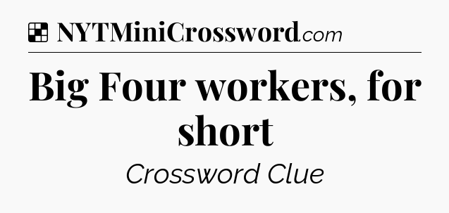 Solution: Big Four workers, for short - NYT Crossword