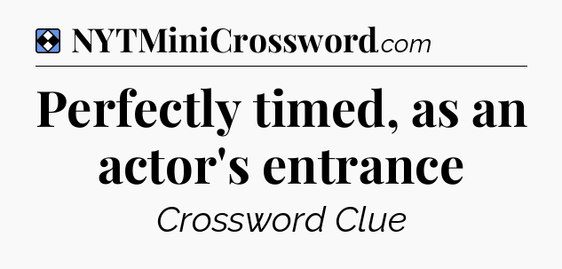 Solution: Perfectly timed, as an actor's entrance - NYT Mini Crossword