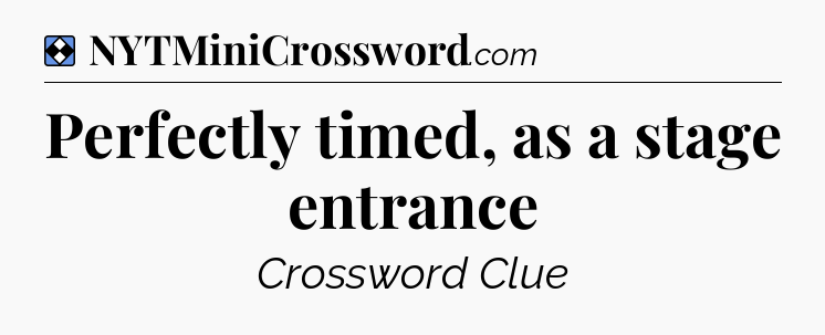 Solution: Perfectly timed, as a stage entrance - NYT Mini Crossword