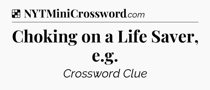 Solution: Choking on a Life Saver, e.g - NYT Crossword