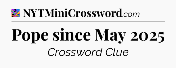 Pope since May 2025 Crossword Clue