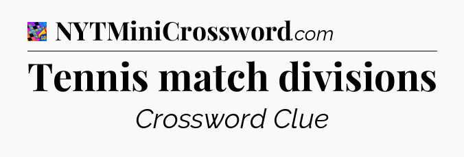 Tennis match divisions Crossword Clue