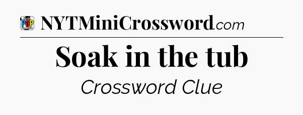 Soak in the tub Crossword Clue