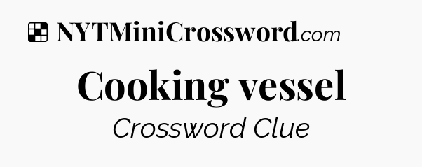Solution: Cooking vessel - NYT Crossword