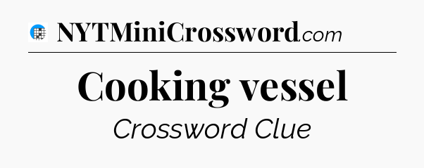 Cooking vessel Crossword Clue
