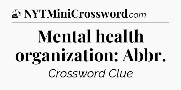 Mental health organization: Abbr - Daily Themed Classic Crossword