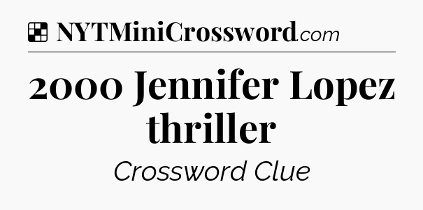 Solution: 2000 Jennifer Lopez thriller - NYT Crossword