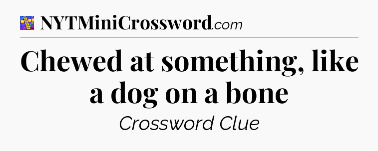 Chewed at something, like a dog on a bone Codycross
