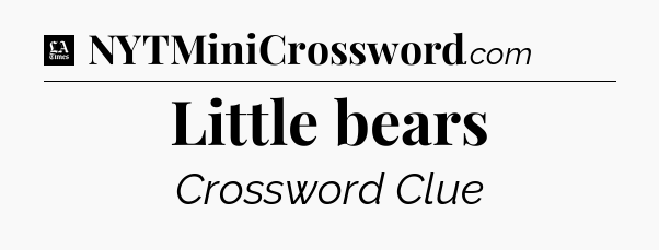 Little bears - LA Times Crossword