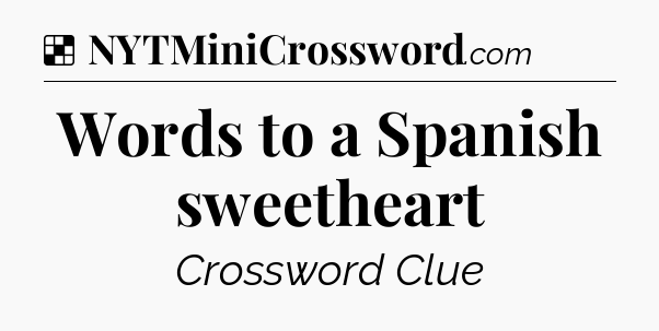 Solution: Words to a Spanish sweetheart - NYT Crossword