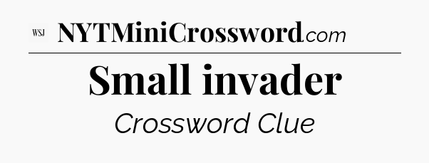 Small invader - WSJ Crossword